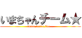 いまちゃんチーム★ (Ｋunto,Ｂertto,Zae...)