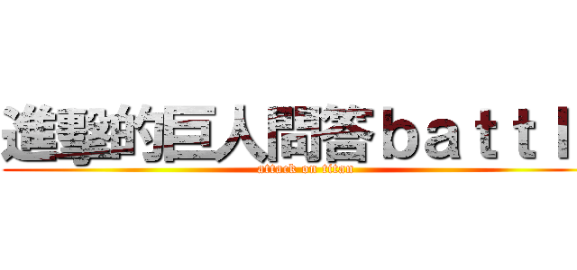 進擊的巨人問答ｂａｔｔｌｅ (attack on titan)