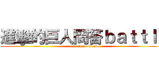 進擊的巨人問答ｂａｔｔｌｅ (attack on titan)