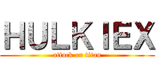 ＨＵＬＫＩＥＸ (attack on titan)