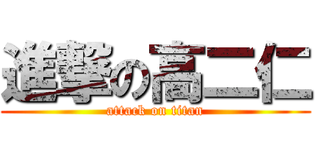 進撃の高二仁 (attack on titan)