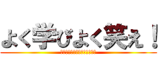 よく学びよく笑え！ (〜一笑の思い出がここにある〜)