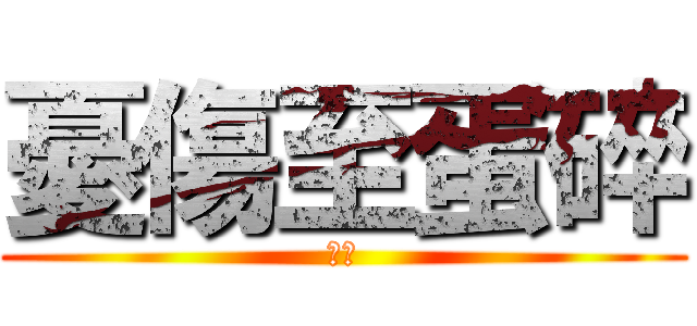 憂傷至蛋碎 (黃編)