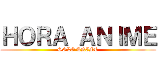 ＨＯＲＡ ＡＮＩＭＥ (SOLO ANIME)