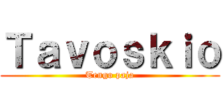 Ｔａｖｏｓｋｉｏ (Tengo paja)