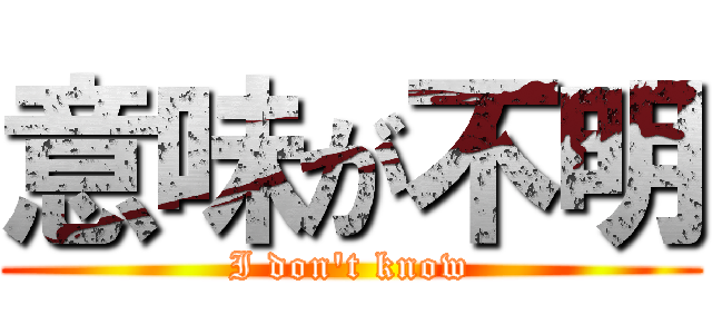 意味が不明 (I don't know)