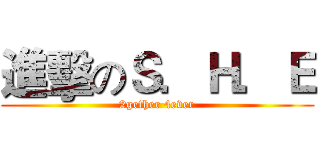 進擊のＳ．Ｈ．Ｅ (2gether 4ever)