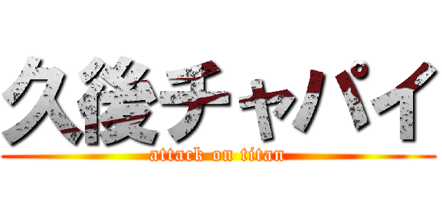 久後チャパイ (attack on titan)
