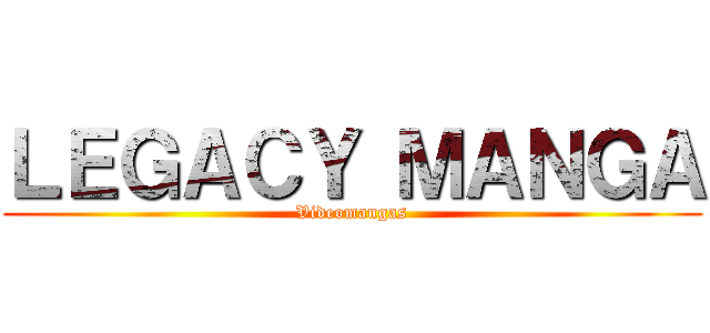 ＬＥＧＡＣＹ ＭＡＮＧＡ (Videomangas)