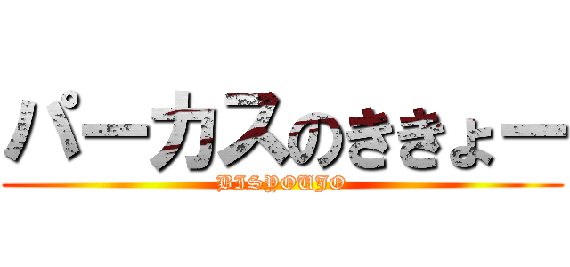 パーカスのききょー (BISYOUJO)