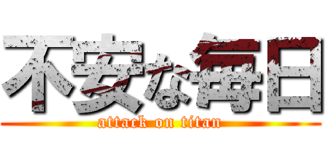 不安な毎日 (attack on titan)