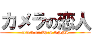カメラの恋人 (attack on Bhup OPPA)