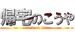 帰宅のこうや (attack on titan)