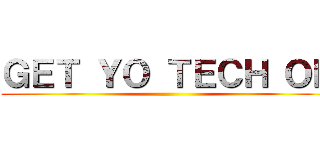 ＧＥＴ ＹＯ ＴＥＣＨ ＯＮ ()