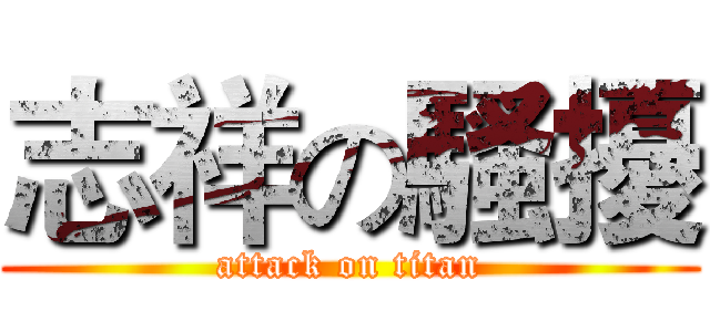志祥の騷擾 (attack on titan)
