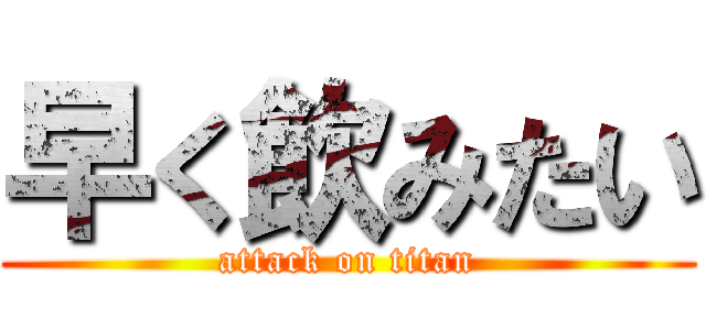 早く飲みたい (attack on titan)