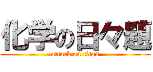 化学の日々題 (attack on titan)