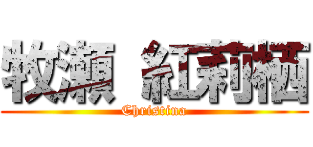 牧瀬 紅莉栖 (Christina)