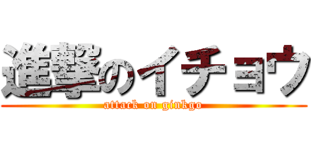 進撃のイチョウ (attack on ginkgo)