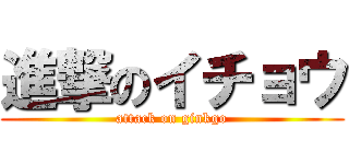 進撃のイチョウ (attack on ginkgo)