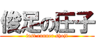 俊足の庄子 (fast runner shoji)