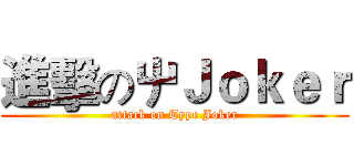 進擊の屮Ｊｏｋｅｒ (attack on Type Joker)