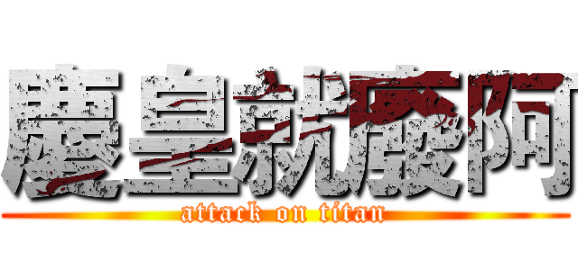 慶皇就廢阿 (attack on titan)