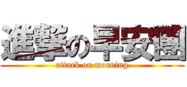 進撃の早安團 (attack on morning)