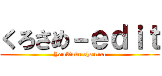 くろさめ－ｅｄｉｔ (YouTube channel)