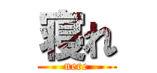 寝れ (nere)