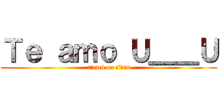 Ｔｅ ａｍｏ Ｕ＿＿Ｕ (attack on titan)