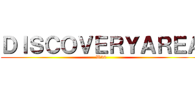 ＤＩＳＣＯＶＥＲＹＡＲＥＡ (W36)