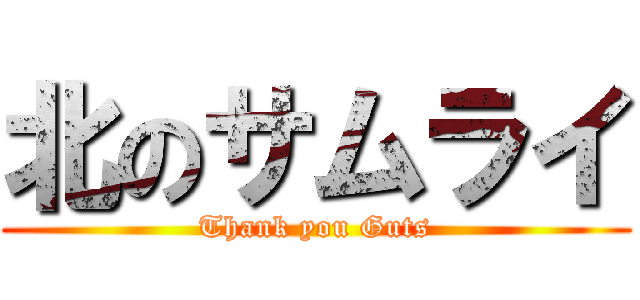 北のサムライ (Thank you Guts)