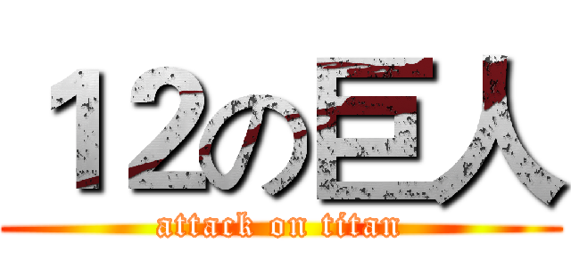 １２の巨人 (attack on titan)