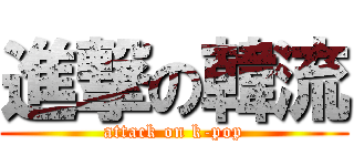 進撃の韓流 (attack on k-pop)