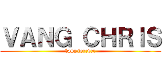 ＶＡＮＧ ＣＨＲＩＳ (baka forever)