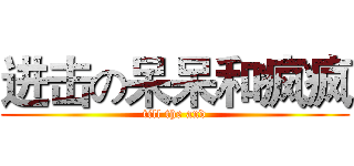 进击の呆呆和疯疯 (till the and)