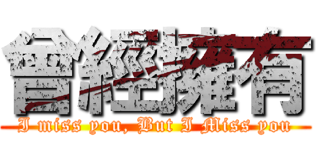 曾經擁有 (I miss you, But I Miss you)