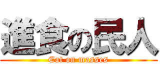 進食の民人 (Eat on masses)