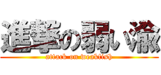 進撃の弱い渝 (attack on weakfish)