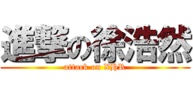 進撃の徐浩然 (attack on XHR)