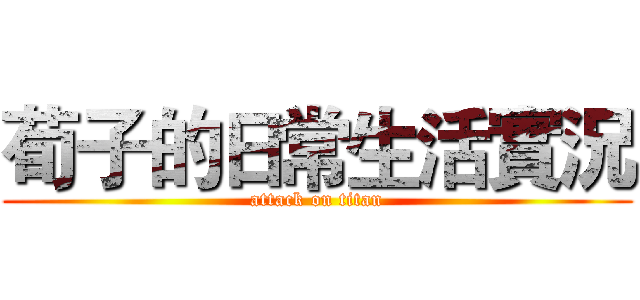 荀子的日常生活實況 (attack on titan)
