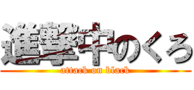 進撃中のくろ (attack on black)