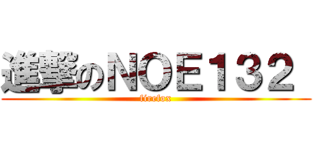 進撃のＮＯＥ１３２  (firefox)