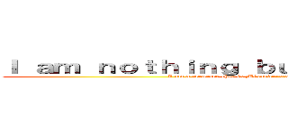 Ｉ ａｍ ｎｏｔｈｉｎｇ ｂｕｔ ａ ｌｏｎｅ ｗｏｌｆ… (I am a creature that is Misunderstood and holds the label dangerous.)