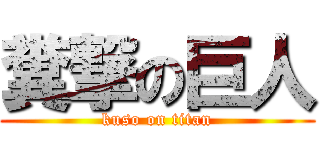 糞撃の巨人 (kuso on titan)