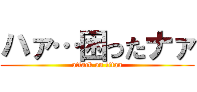 ハァ…困ったナァ (attack on titan)