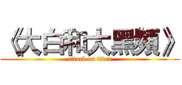 《大白和大黑頻》 (attack on titan)