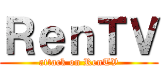ＲｅｎＴＶ (attack on RenTV)