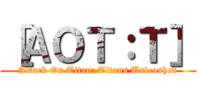 ［ＡＯＴ：Ｔ］ (Attack On Titan: Titans Unleashed)